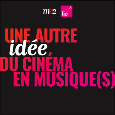 Fip et Mk2 Présentent : Une autre idée du cinéma en musique(s)